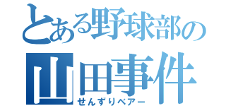 とある野球部の山田事件（せんずりベアー）