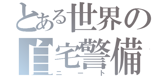 とある世界の自宅警備員（ニート）