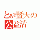 とある暨大の公益活動（）