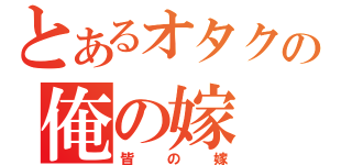 とあるオタクの俺の嫁（皆の嫁）