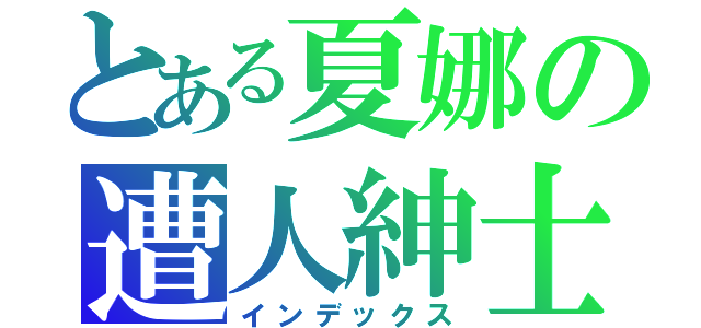 とある夏娜の遭人紳士（インデックス）