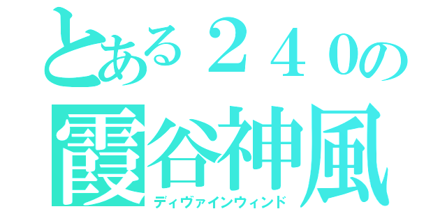 とある２４０の霞谷神風（ディヴァインウィンド）