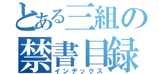 とある三組の禁書目録（インデックス）