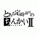 とある定時退社のちんかいⅡ（インデックス）