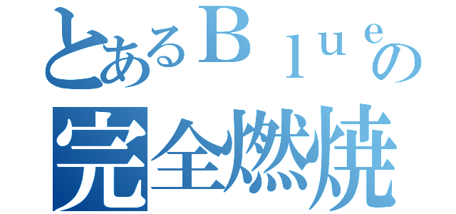 とあるＢｌｕｅの完全燃焼（）