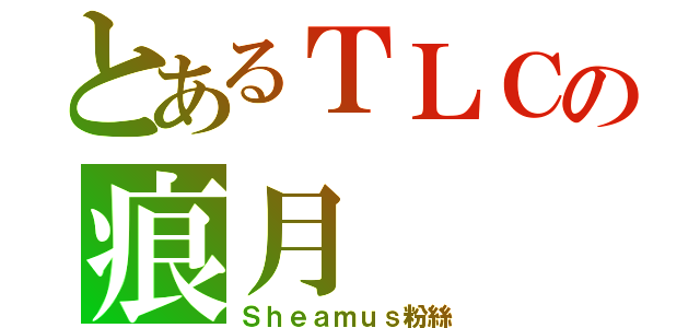 とあるＴＬＣの痕月（Ｓｈｅａｍｕｓ粉絲）