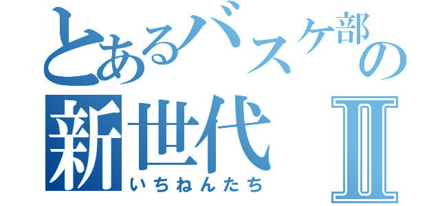 とあるバスケ部の新世代Ⅱ（いちねんたち）