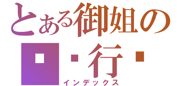 とある御姐の㊛进行时（インデックス）