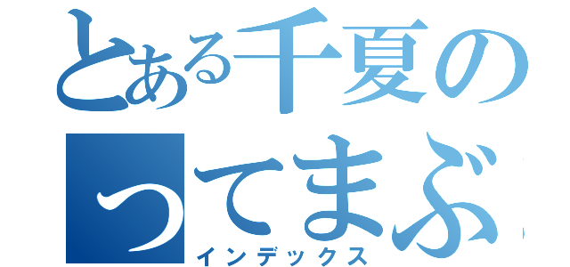 とある千夏のってまぶしいっ！（インデックス）