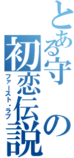 とある守の初恋伝説（ファースト・ラブ）