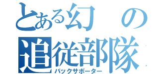 とある幻の追従部隊（バックサポーター）