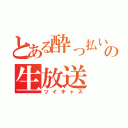 とある酔っ払いの生放送（ツイキャス）