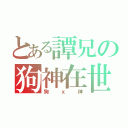 とある譚兄の狗神在世（狗ｘ神）