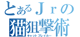 とあるＪｒの猫狙撃術（キャットブレイカ―）