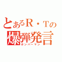 とあるＲ・Ｔの爆弾発言（ボンバーマン）