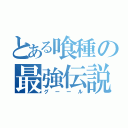 とある喰種の最強伝説（グーール）