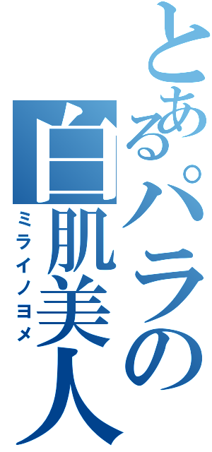 とあるパラの白肌美人（ミライノヨメ）