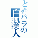 とあるパラの白肌美人（ミライノヨメ）