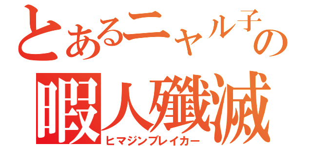 とあるニャル子の暇人殲滅（ヒマジンブレイカー）