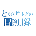 とあるゼルダの冒険目録（大地の汽笛）