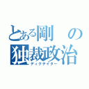 とある剛の独裁政治（ディクテイター）