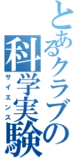 とあるクラブの科学実験（サイエンス）