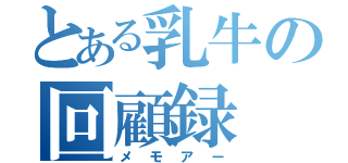 とある乳牛の回顧録（メモアー）