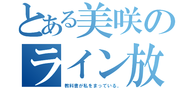 とある美咲のライン放置（教科書が私をまっている。）