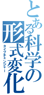 とある科学の形式変化（タイプチェンジャー）