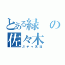 とある緑の佐々木（ガチャ実況）