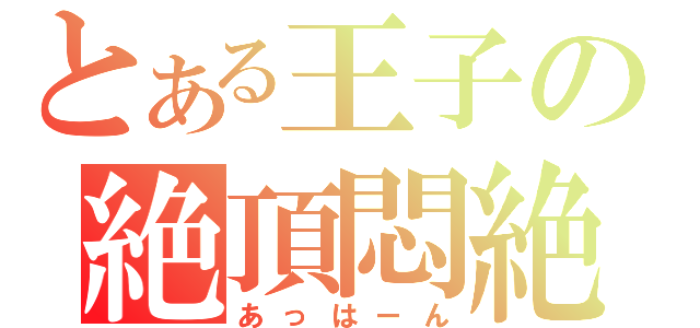 とある王子の絶頂悶絶（あっはーん）