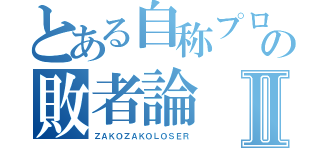 とある自称プロの敗者論Ⅱ（ＺＡＫＯＺＡＫＯＬＯＳＥＲ）