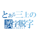 とある三上の誤字脱字（どうにかして）