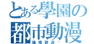 とある學園の都市動漫（論壇歡迎您）