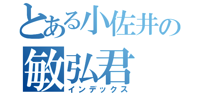 とある小佐井の敏弘君（インデックス）