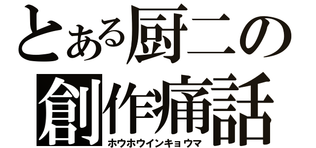 とある厨二の創作痛話（ホウホウインキョウマ）