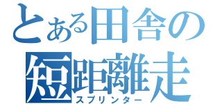 とある田舎の短距離走者（スプリンター）