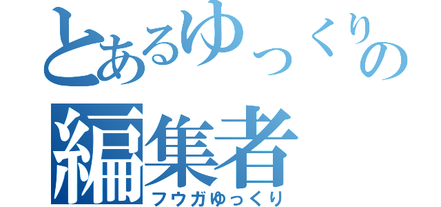 とあるゆっくりの編集者（フウガゆっくり）