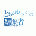 とあるゆっくりの編集者（フウガゆっくり）