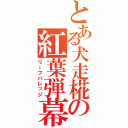 とある犬走椛の紅葉弾幕（リーフバレッジ）