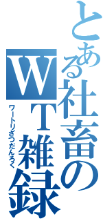 とある社畜のＷＴ雑録（ワートリざつだんろく）