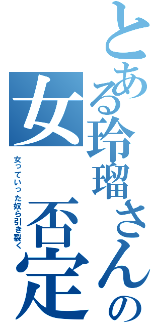 とある玲瑠さんの女 否定（女っていった奴ら引き裂く）