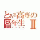 とある高専の留年生Ⅱ（ジュゲム）