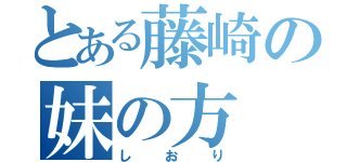 とある藤崎の妹の方（しおり）