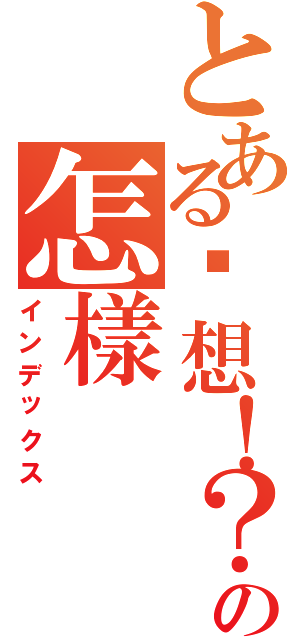 とある你想！？の怎樣（インデックス）