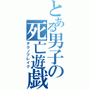 とある男子の死亡遊戯（テクノブレイク）