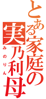 とある家庭の実乃利母（みのりん）