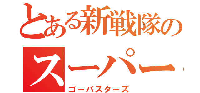 とある新戦隊のスーパー戦隊（ゴーバスターズ）