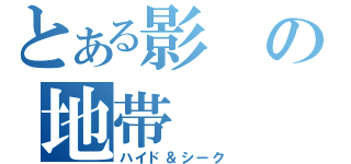 とある影の地帯（ハイド＆シーク）