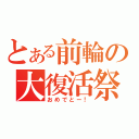 とある前輪の大復活祭（おめでとー！）